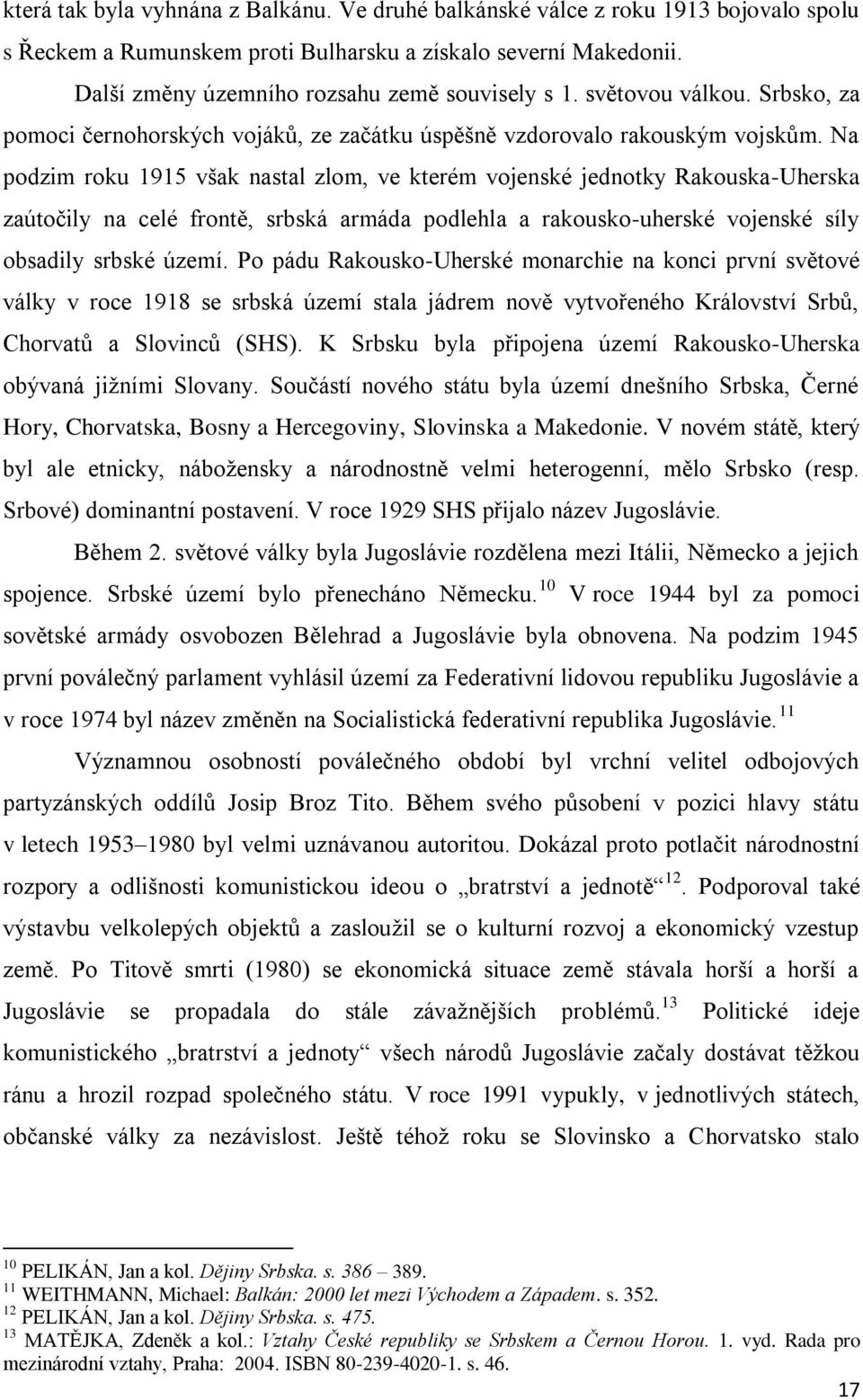 Na podzim roku 1915 však nastal zlom, ve kterém vojenské jednotky Rakouska-Uherska zaútoĉily na celé frontě, srbská armáda podlehla a rakousko-uherské vojenské síly obsadily srbské území.