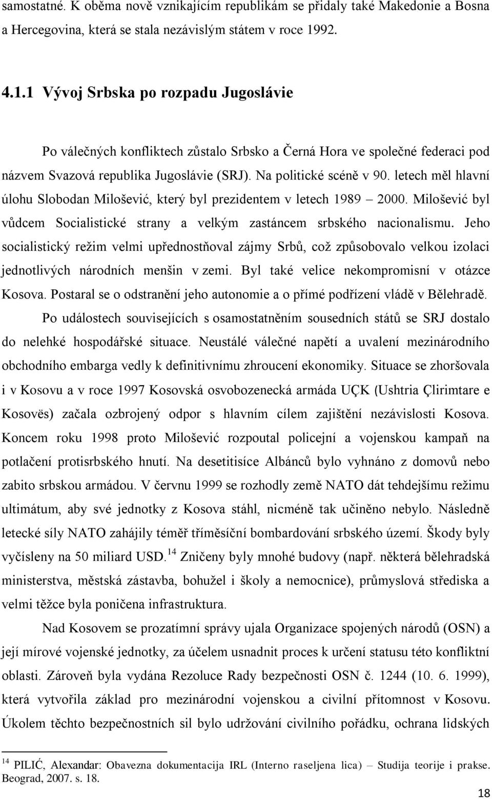 letech měl hlavní úlohu Slobodan Milošević, který byl prezidentem v letech 1989 2000. Milošević byl vůdcem Socialistické strany a velkým zastáncem srbského nacionalismu.