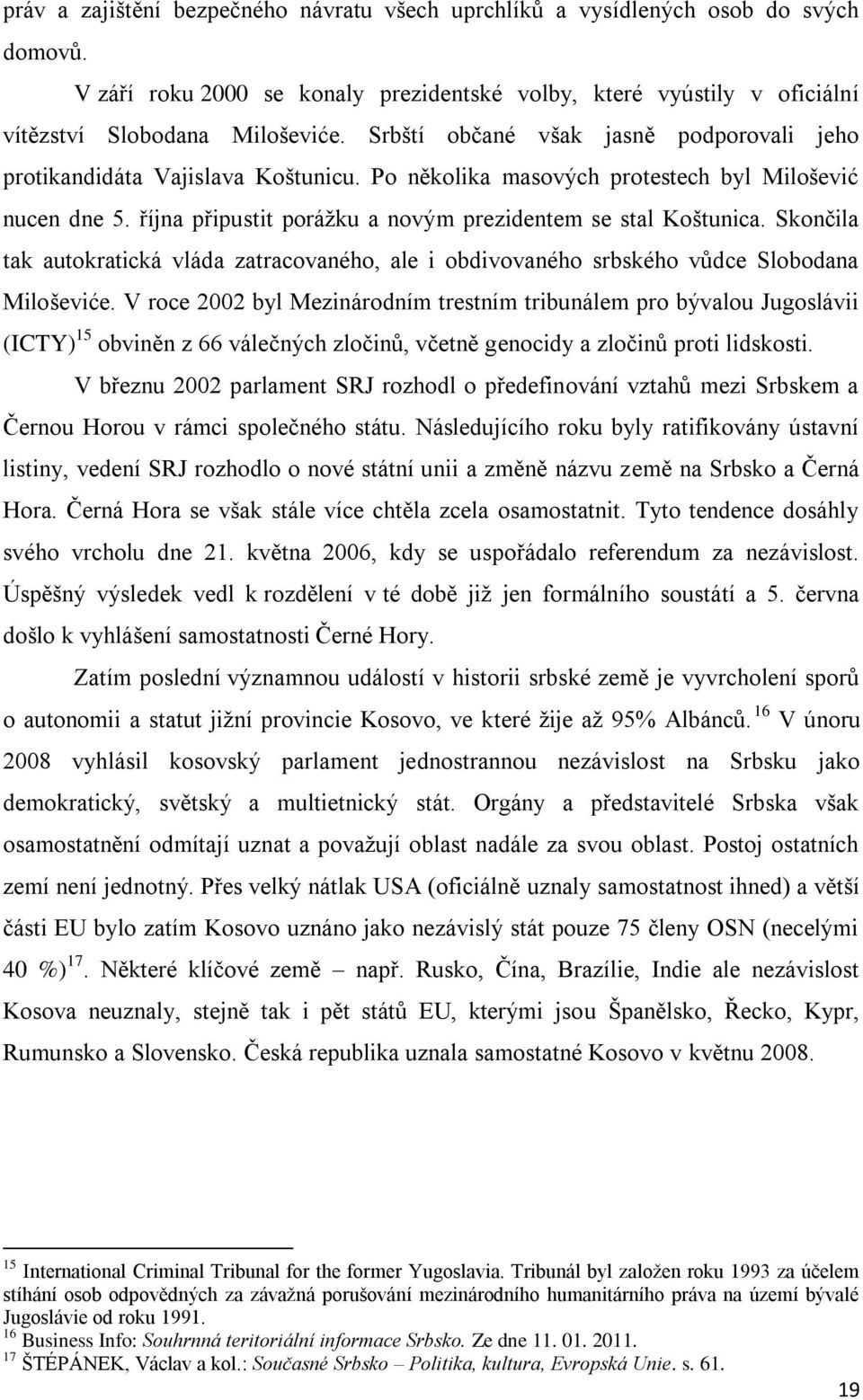 Skonĉila tak autokratická vláda zatracovaného, ale i obdivovaného srbského vůdce Slobodana Miloševiće.