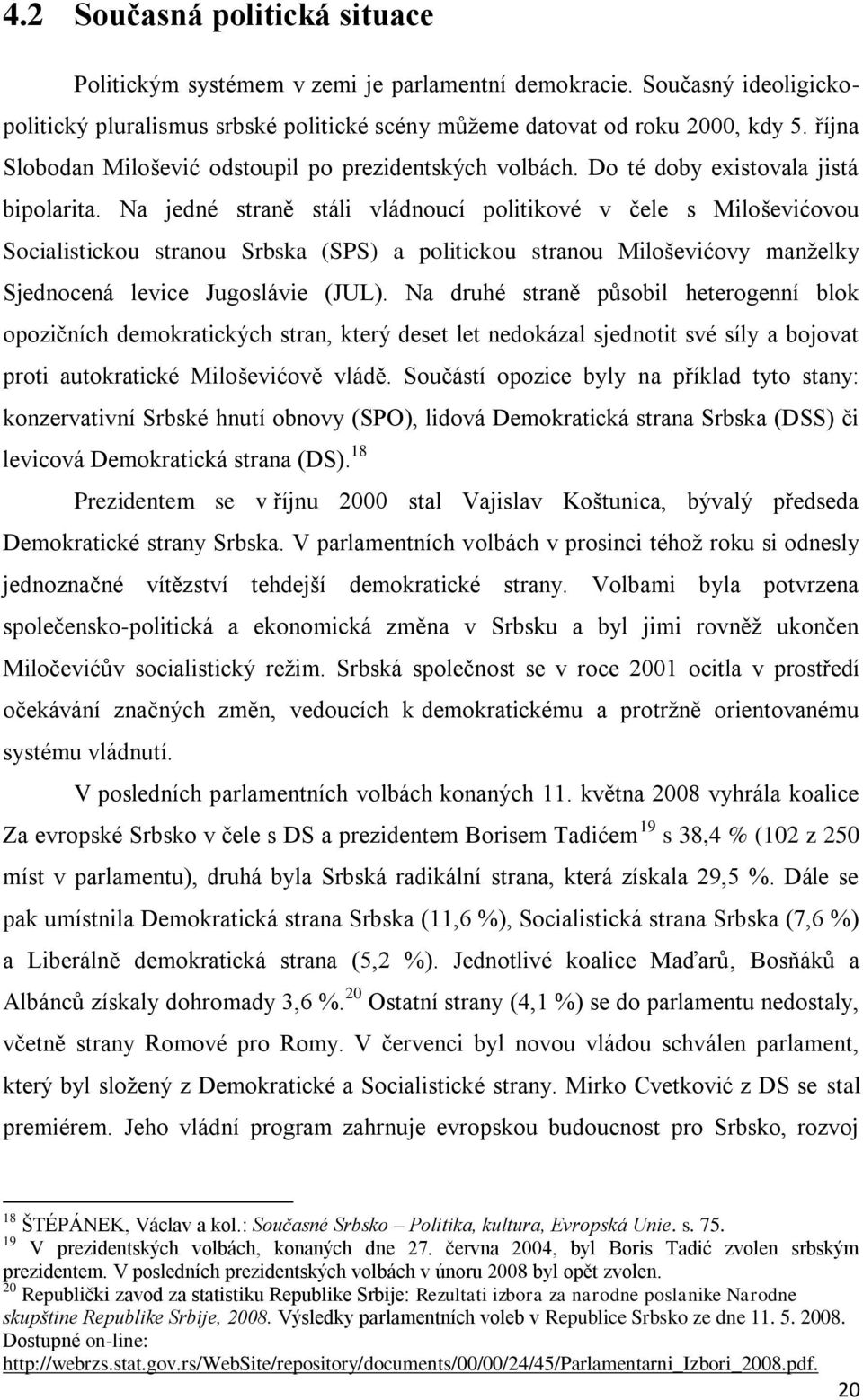 Na jedné straně stáli vládnoucí politikové v ĉele s Miloševićovou Socialistickou stranou Srbska (SPS) a politickou stranou Miloševićovy manţelky Sjednocená levice Jugoslávie (JUL).