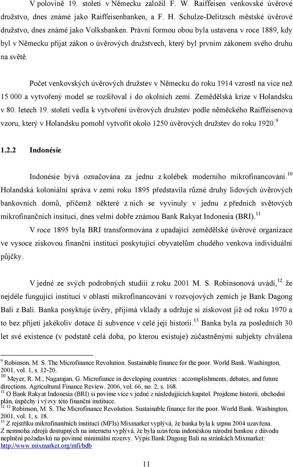 Počet venkovských úvěrových druţstev v Německu do roku 1914 vzrostl na více neţ 15 000 a vytvořený model se rozšiřoval i do okolních zemí. Zemědělská krize v Holandsku v 80. letech 19.