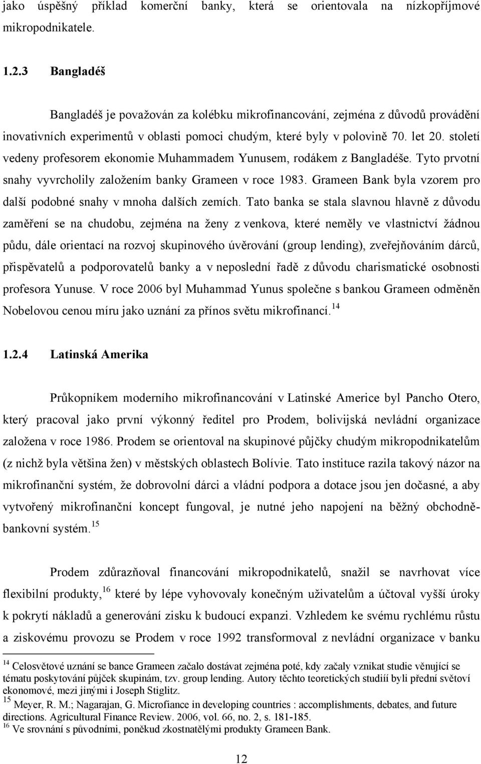 století vedeny profesorem ekonomie Muhammadem Yunusem, rodákem z Bangladéše. Tyto prvotní snahy vyvrcholily zaloţením banky Grameen v roce 1983.