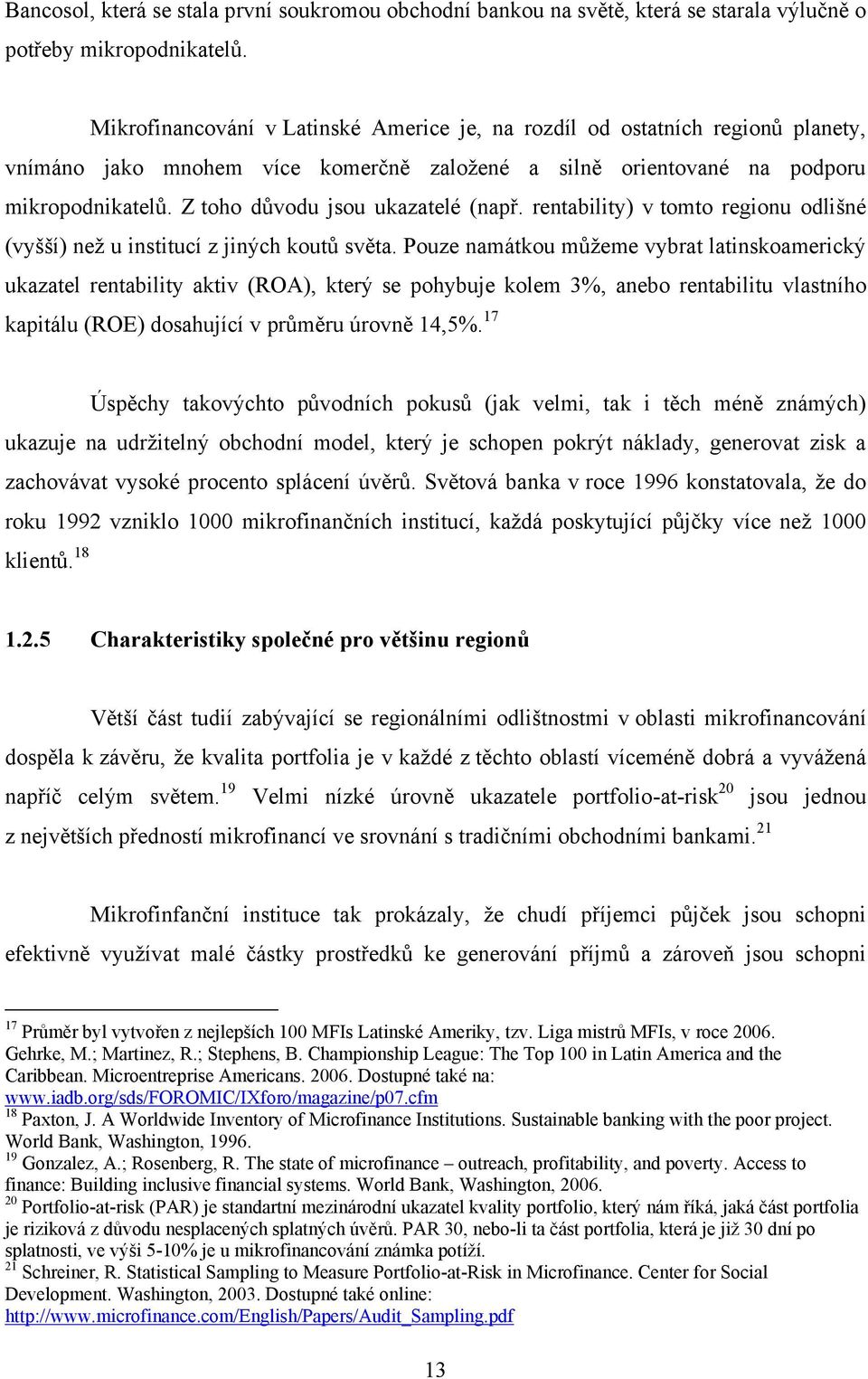 Z toho důvodu jsou ukazatelé (např. rentability) v tomto regionu odlišné (vyšší) neţ u institucí z jiných koutů světa.