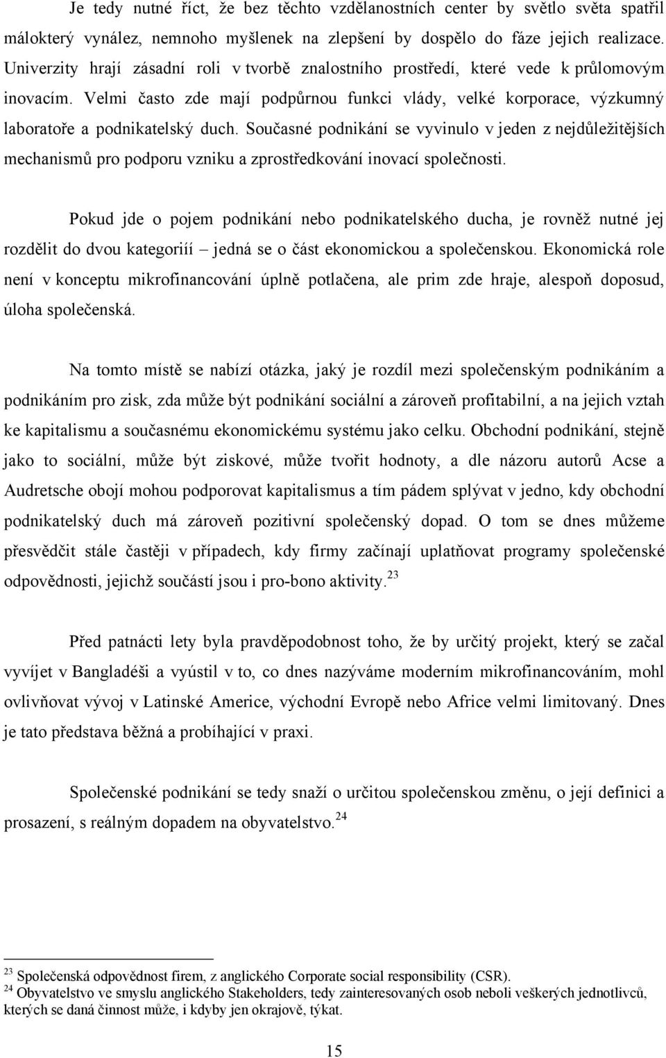 Současné podnikání se vyvinulo v jeden z nejdůleţitějších mechanismů pro podporu vzniku a zprostředkování inovací společnosti.