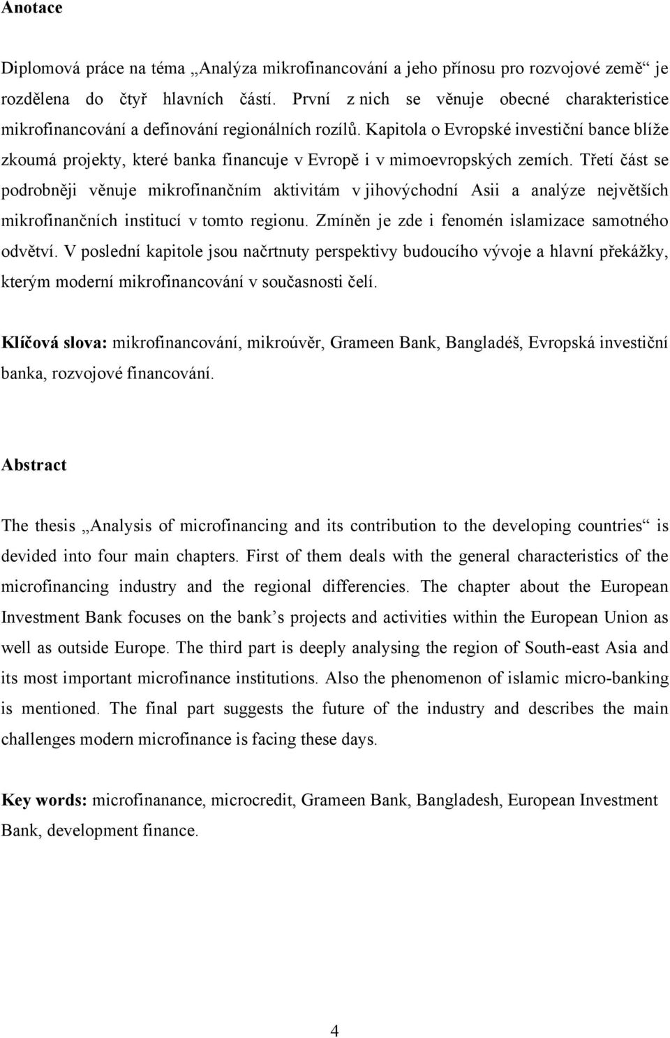 Kapitola o Evropské investiční bance blíţe zkoumá projekty, které banka financuje v Evropě i v mimoevropských zemích.
