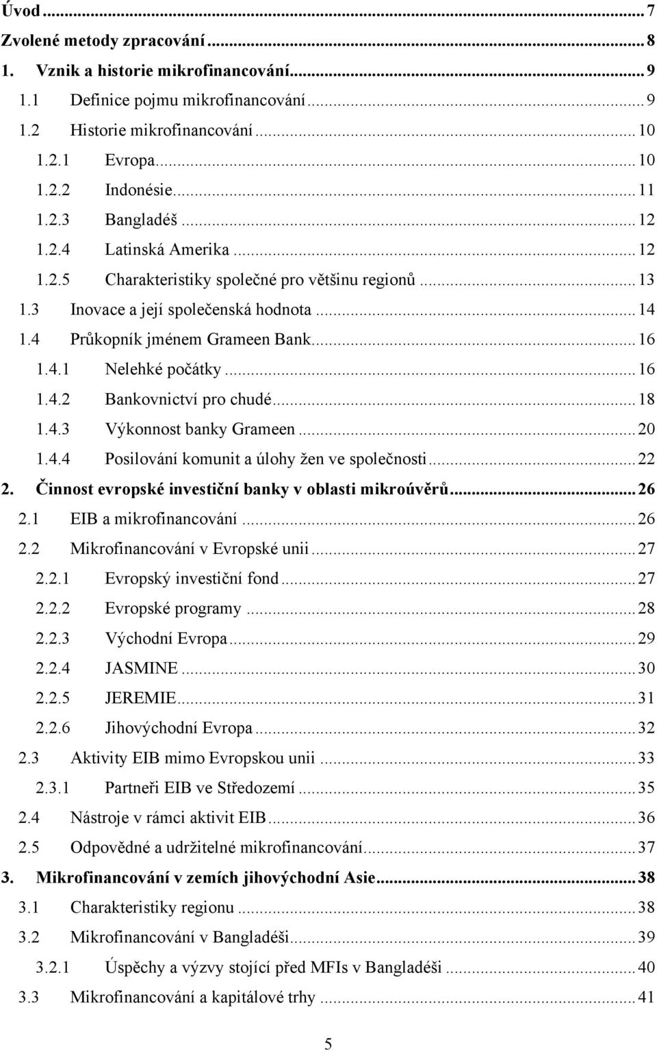 4.1 Nelehké počátky... 16 1.4.2 Bankovnictví pro chudé... 18 1.4.3 Výkonnost banky Grameen... 20 1.4.4 Posilování komunit a úlohy ţen ve společnosti... 22 2.