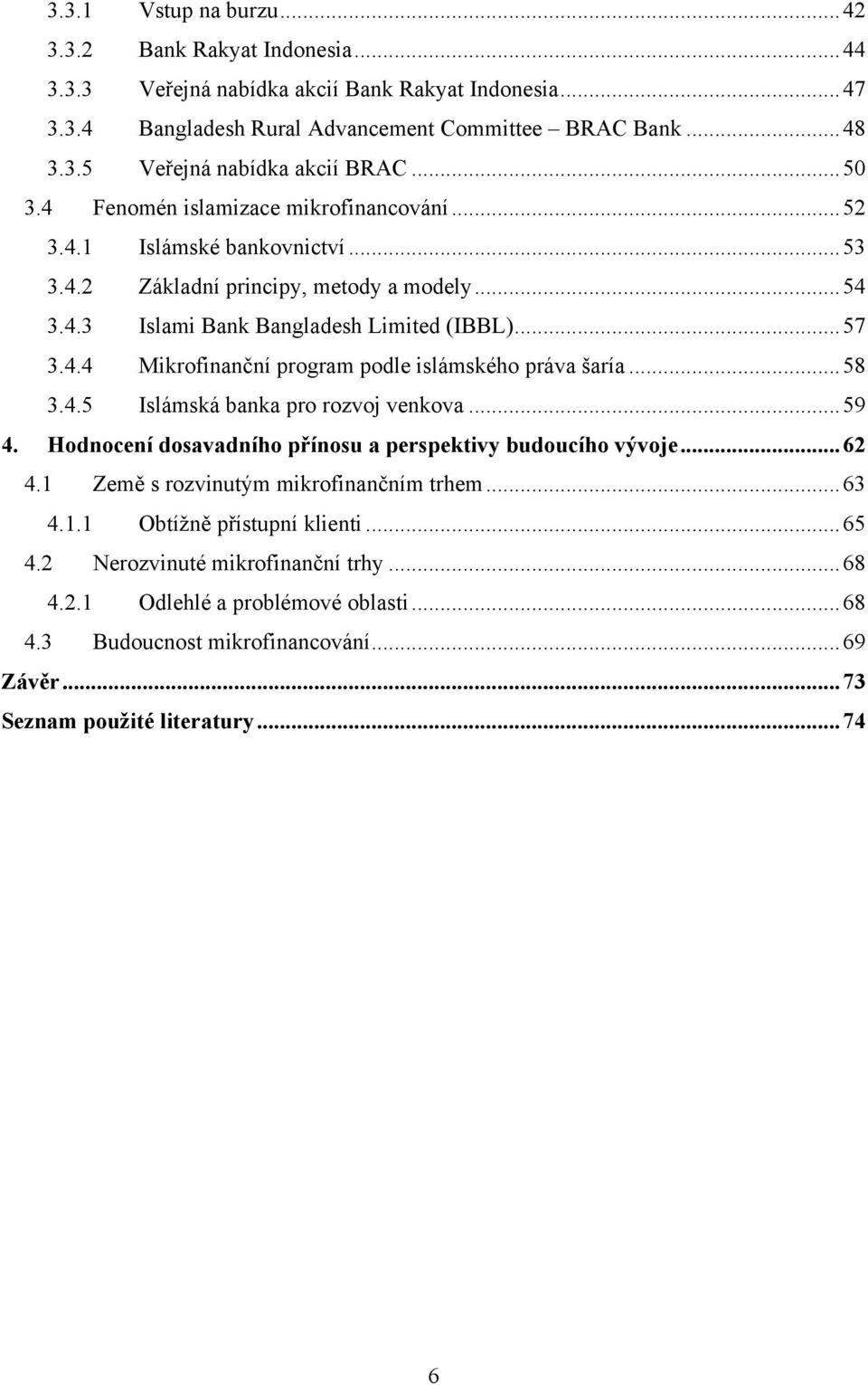 .. 58 3.4.5 Islámská banka pro rozvoj venkova... 59 4. Hodnocení dosavadního přínosu a perspektivy budoucího vývoje... 62 4.1 Země s rozvinutým mikrofinančním trhem... 63 4.1.1 Obtíţně přístupní klienti.