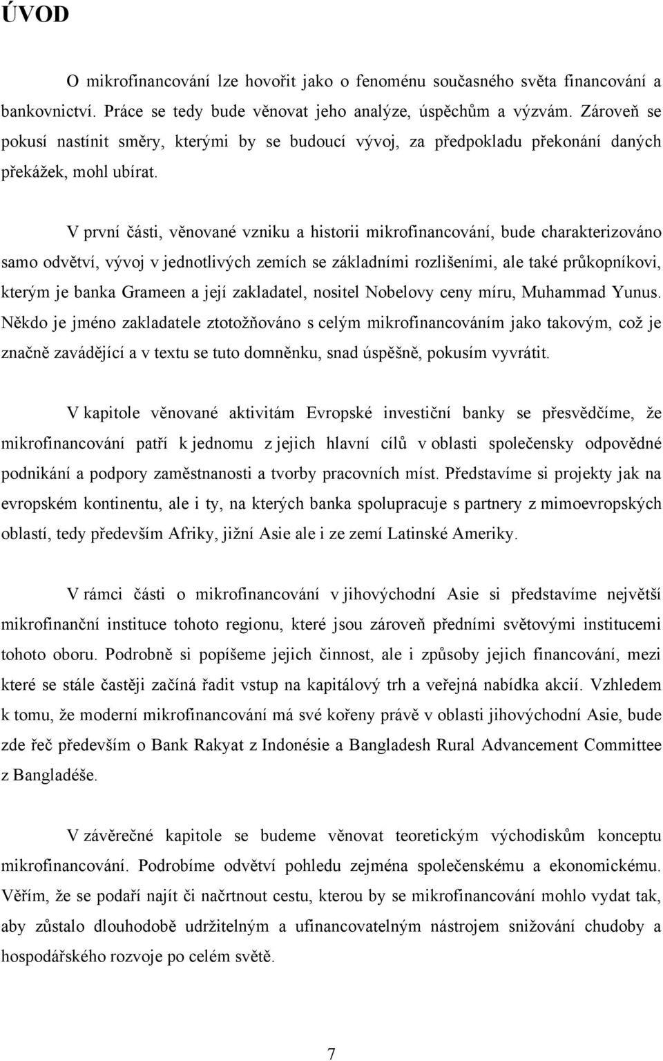 V první části, věnované vzniku a historii mikrofinancování, bude charakterizováno samo odvětví, vývoj v jednotlivých zemích se základními rozlišeními, ale také průkopníkovi, kterým je banka Grameen a