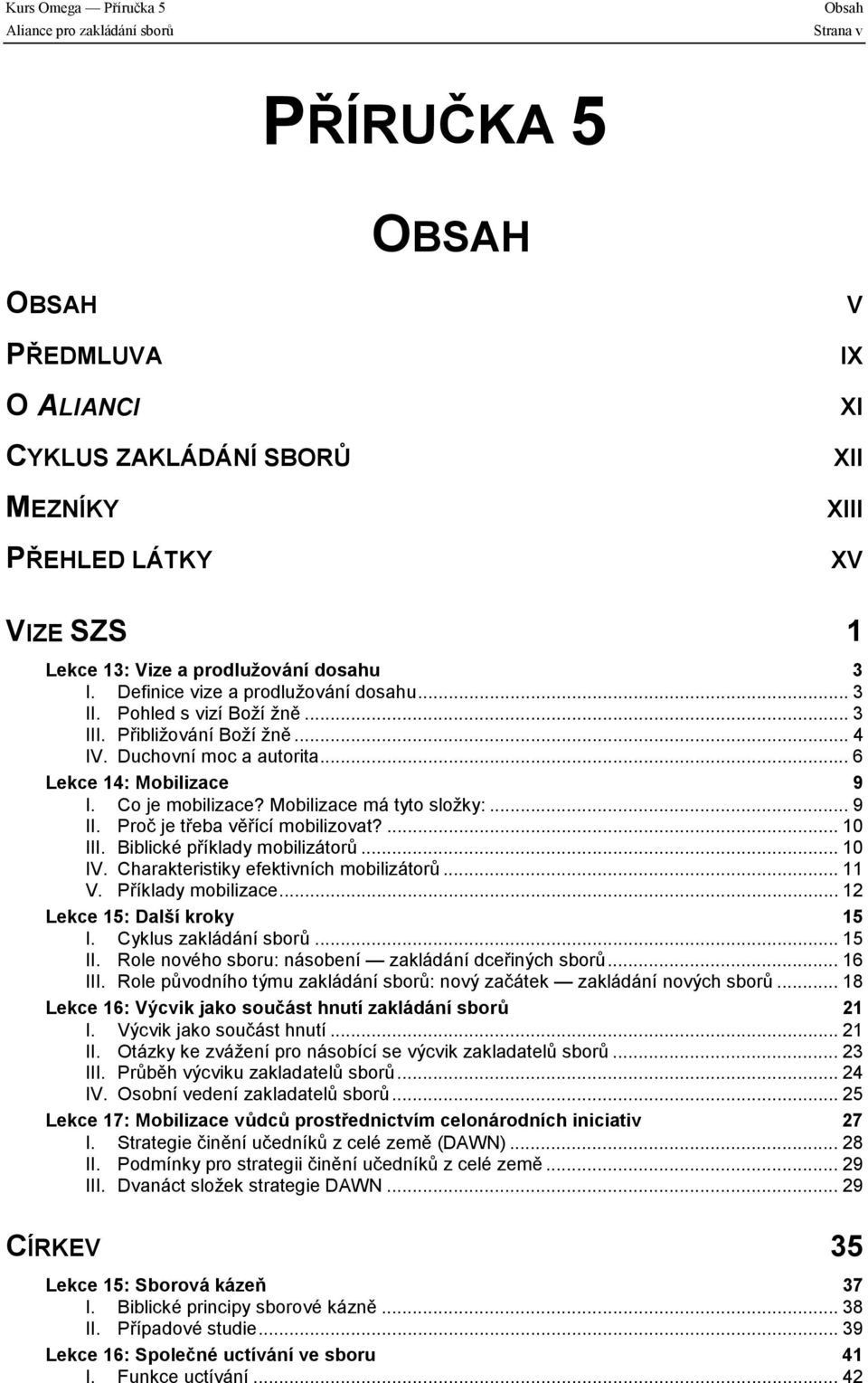 Co je mobilizace? Mobilizace má tyto složky:... 9 II. Proč je třeba věřící mobilizovat?... 10 III. Biblické příklady mobilizátorů... 10 IV. Charakteristiky efektivních mobilizátorů... 11 V.