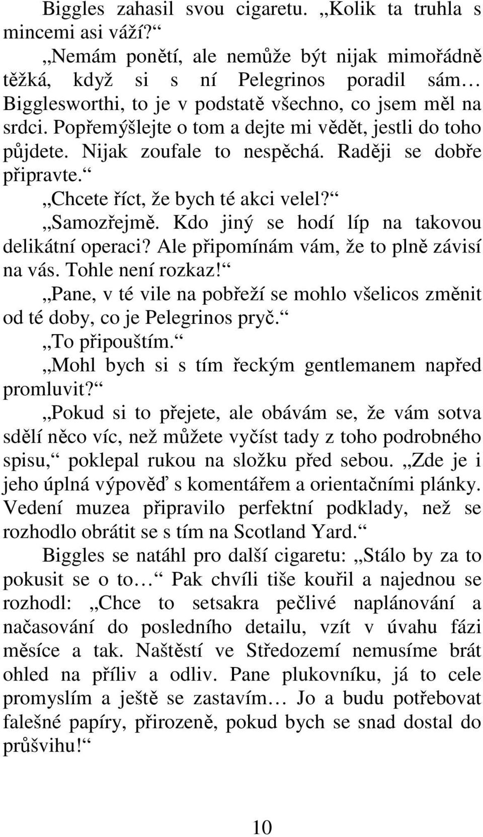 Popřemýšlejte o tom a dejte mi vědět, jestli do toho půjdete. Nijak zoufale to nespěchá. Raději se dobře připravte. Chcete říct, že bych té akci velel? Samozřejmě.