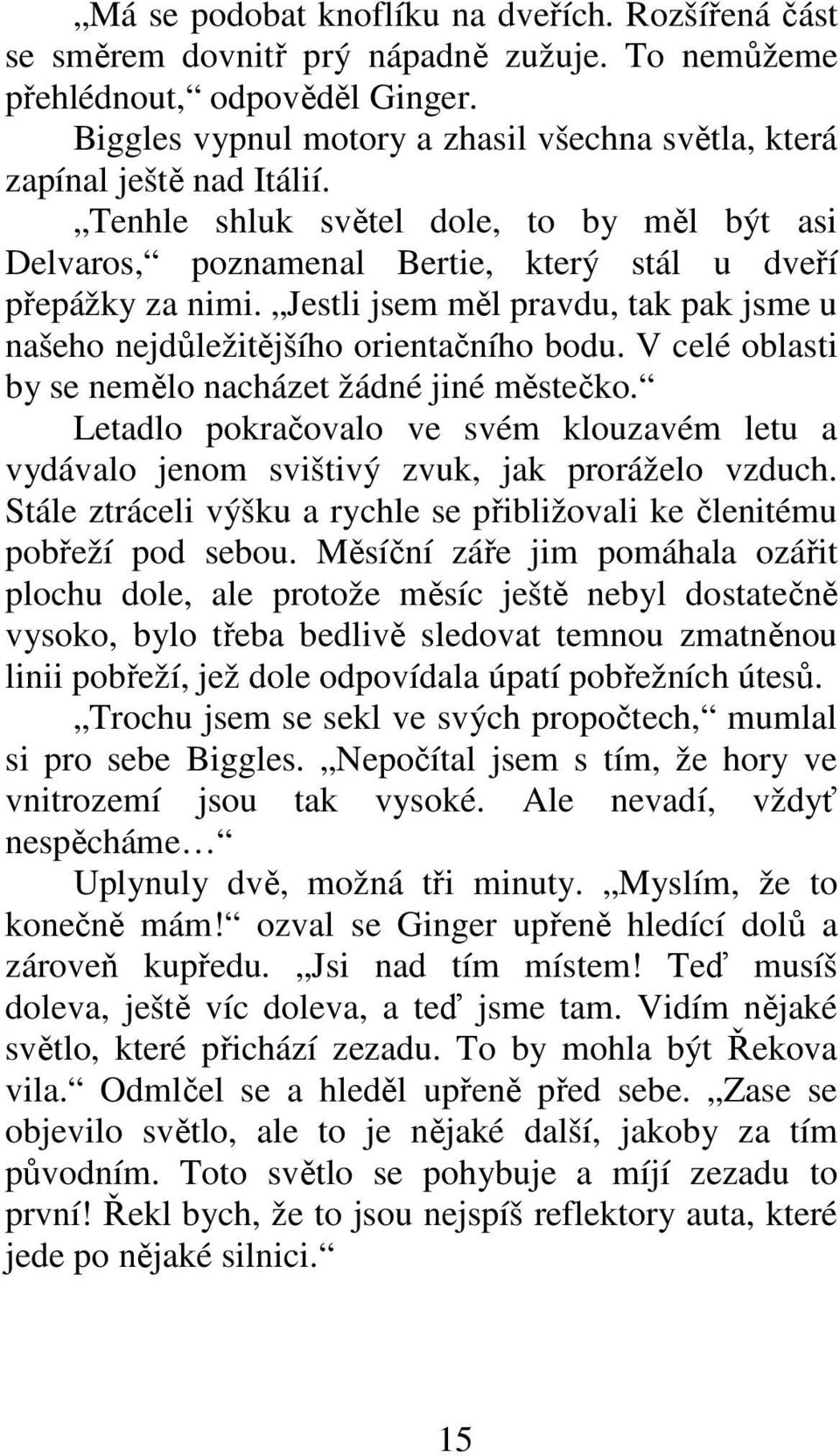 Jestli jsem měl pravdu, tak pak jsme u našeho nejdůležitějšího orientačního bodu. V celé oblasti by se nemělo nacházet žádné jiné městečko.