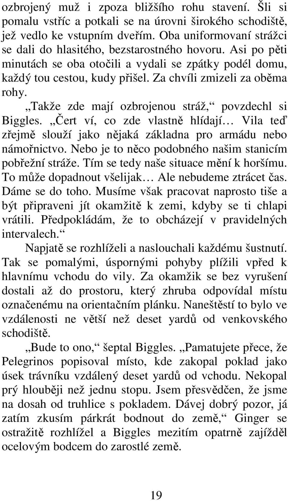 Takže zde mají ozbrojenou stráž, povzdechl si Biggles. Čert ví, co zde vlastně hlídají Vila teď zřejmě slouží jako nějaká základna pro armádu nebo námořnictvo.