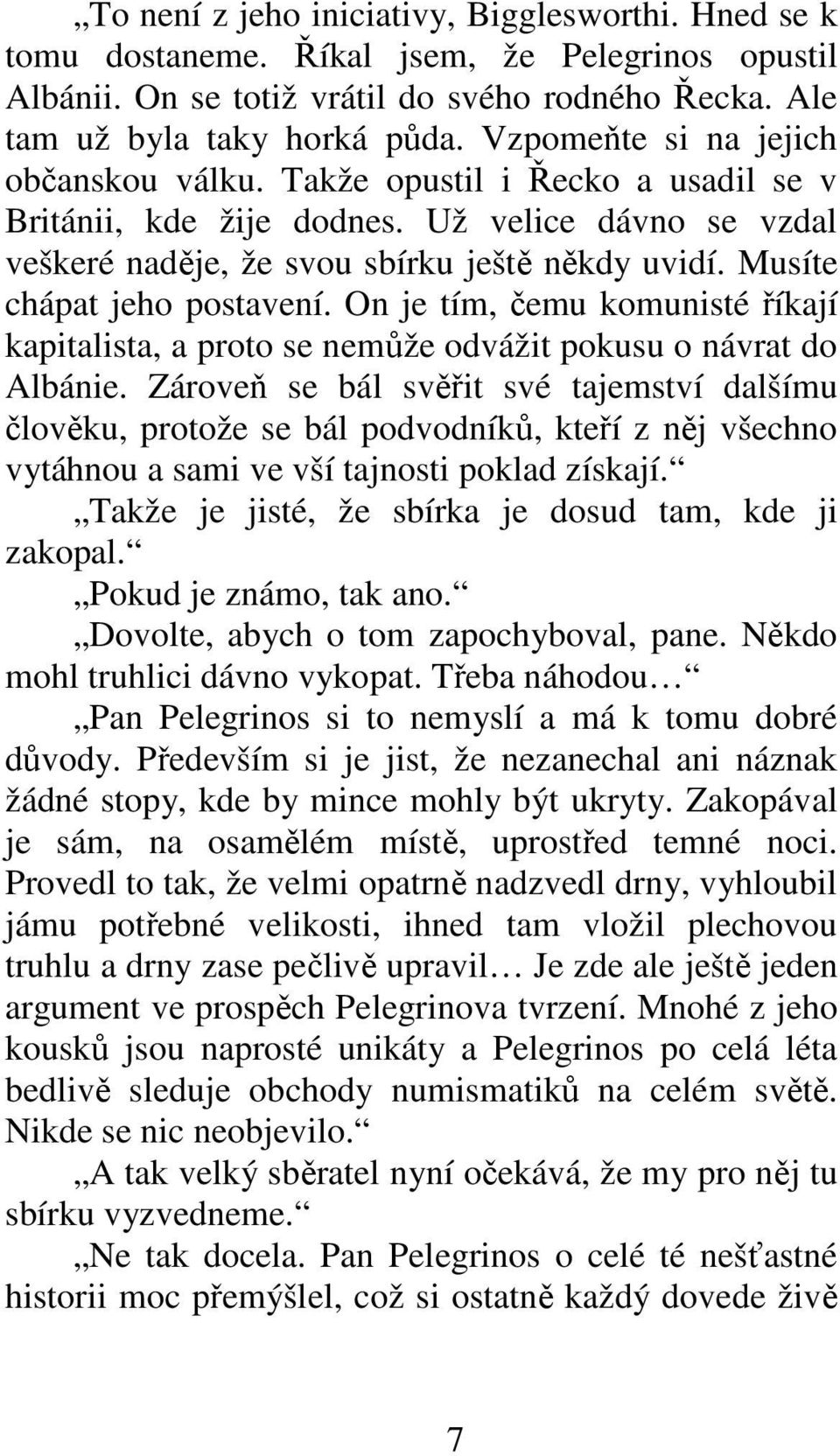 Musíte chápat jeho postavení. On je tím, čemu komunisté říkají kapitalista, a proto se nemůže odvážit pokusu o návrat do Albánie.