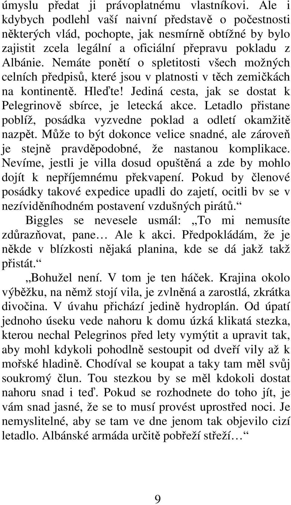 Nemáte ponětí o spletitosti všech možných celních předpisů, které jsou v platnosti v těch zemičkách na kontinentě. Hleďte! Jediná cesta, jak se dostat k Pelegrinově sbírce, je letecká akce.