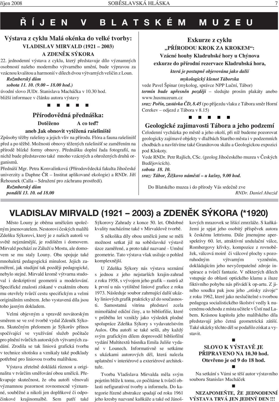 Rožmberský dům sobota 11. 10. (9.00 18.00 hod.) úvodní slovo JUDr. Stanislava Macháčka v 10.30 hod. bližší informace v článku autora výstavy n n n n n Přírodovědná přednáška: Dotěženo A co teď?