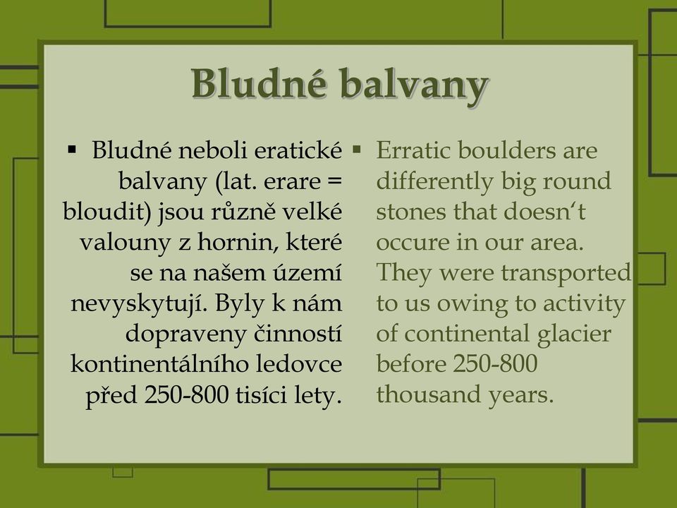 Byly k nám dopraveny činností kontinentálního ledovce před 250-800 tisíci lety.