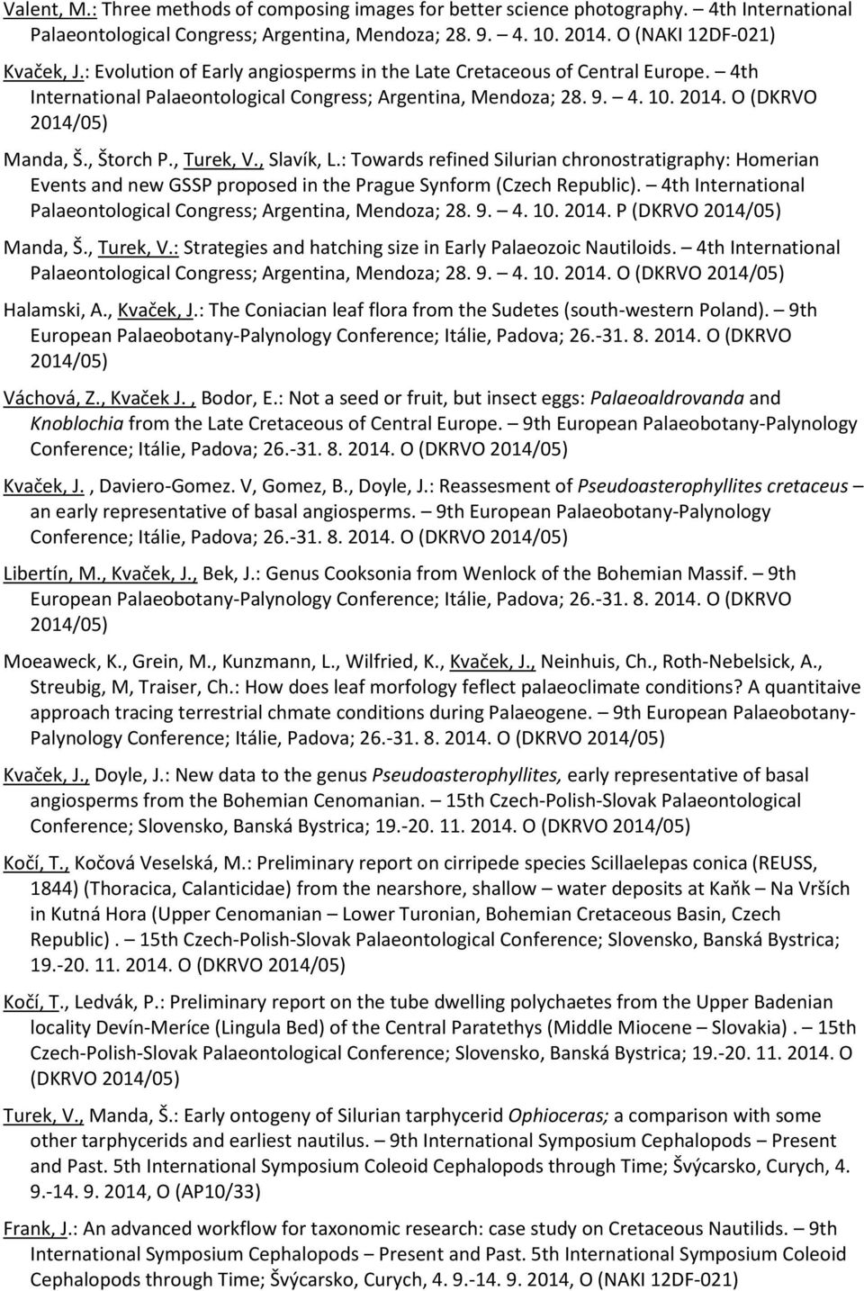 , Slavík, L.: Towards refined Silurian chronostratigraphy: Homerian Events and new GSSP proposed in the Prague Synform (Czech Republic).