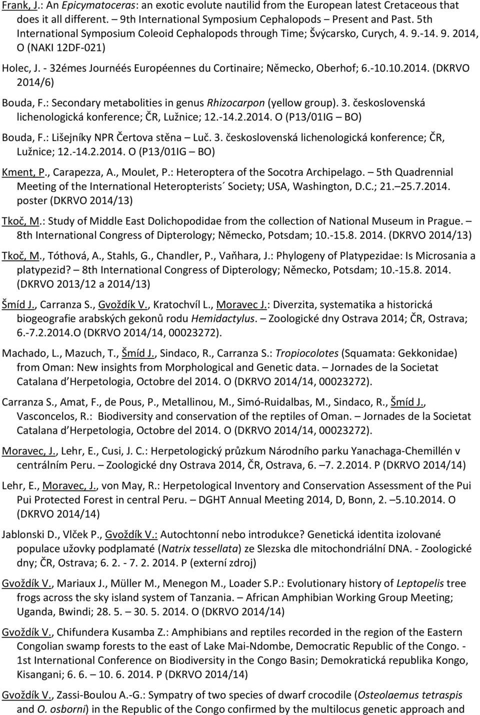 10.2014. (DKRVO 2014/6) Bouda, F.: Secondary metabolities in genus Rhizocarpon (yellow group). 3. československá lichenologická konference; ČR, Lužnice; 12.-14.2.2014. O (P13/01IG BO) Bouda, F.