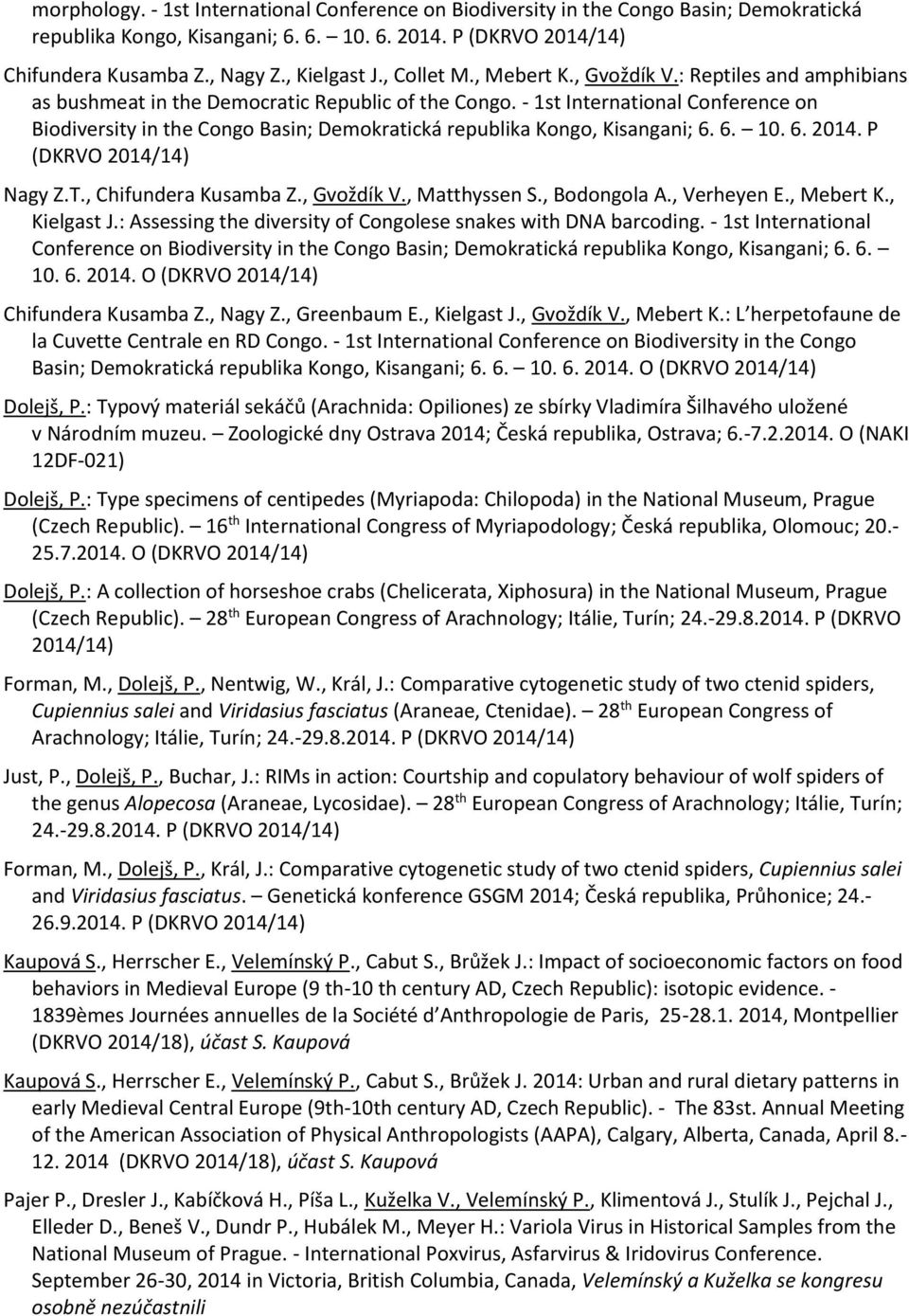 - 1st International Conference on Biodiversity in the Congo Basin; Demokratická republika Kongo, Kisangani; 6. 6. 10. 6. 2014. P (DKRVO 2014/14) Nagy Z.T., Chifundera Kusamba Z., Gvoždík V.
