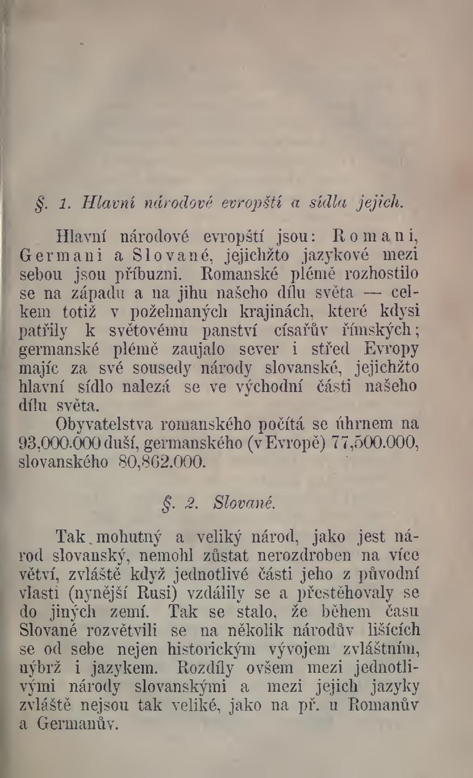 Evropy majíc za své sousedy národy slovanské, jejichžto hlavní sídlo nalézá se ve východní ásti našeho dílu svta. Obyvatelstva románského poítá se úhrnem na 93,000.