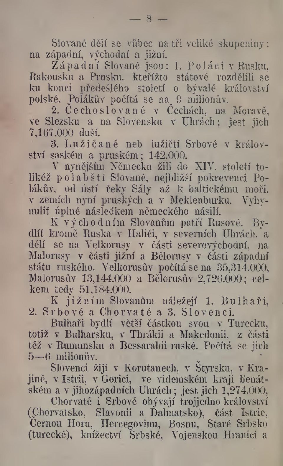 C ech o Slované v echách, na Morav, ve Slezsku a na Slovensku v Uhrách; jest jich 7,167.000 duší. 3. Lužiané neb iužití Srbové v království saském a pruském; 142.00ti V nynjším Nmecku žili do XIY.