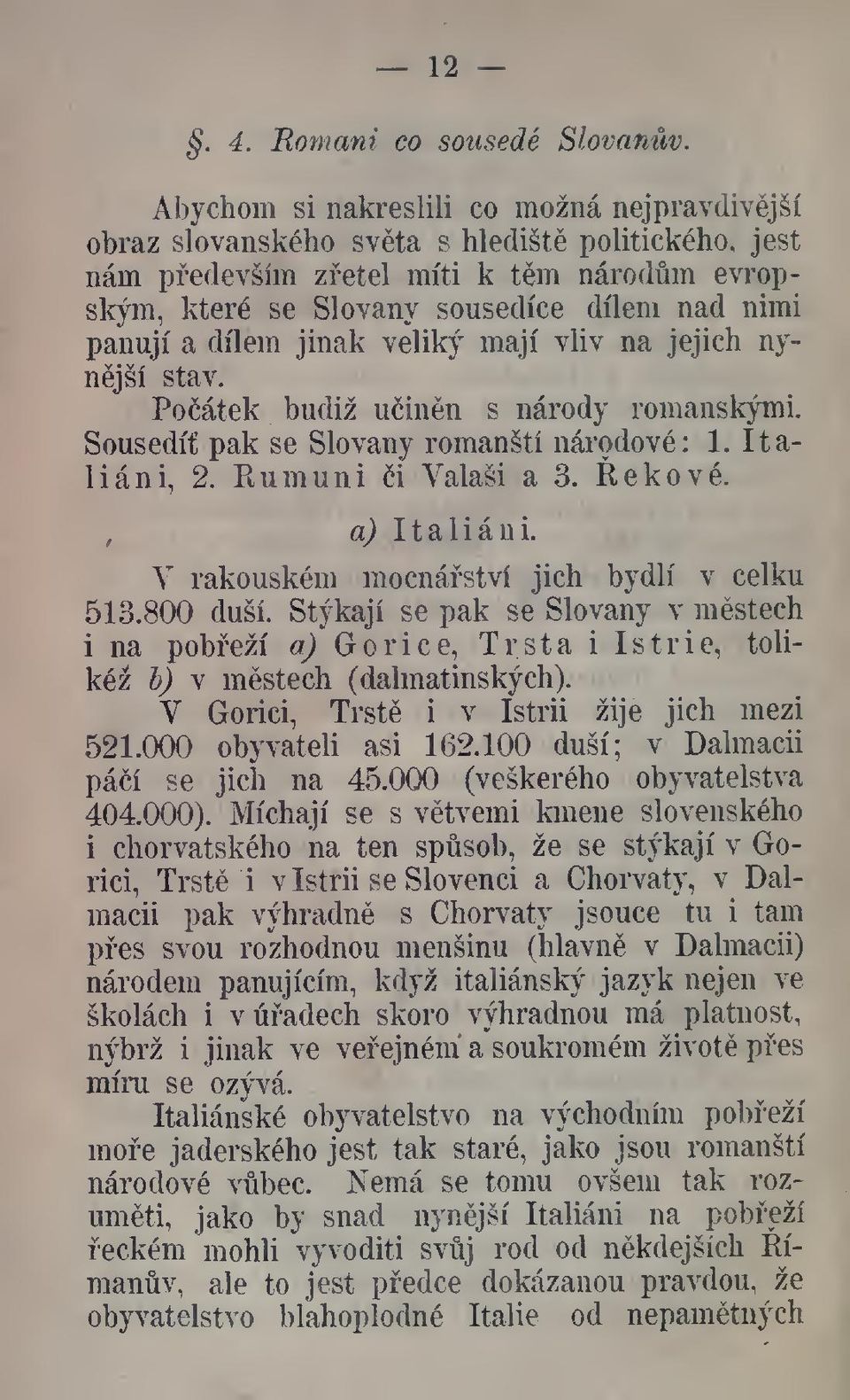 jinak veliký mají vliv na jejich nynjší stav. Poátek budiž uinn s národy románskými. Sousedit pak se Slovany románští národové: 1. I taliáni, 2. Eumuni i Valaši a 3. Rekové. a) Italiáni.