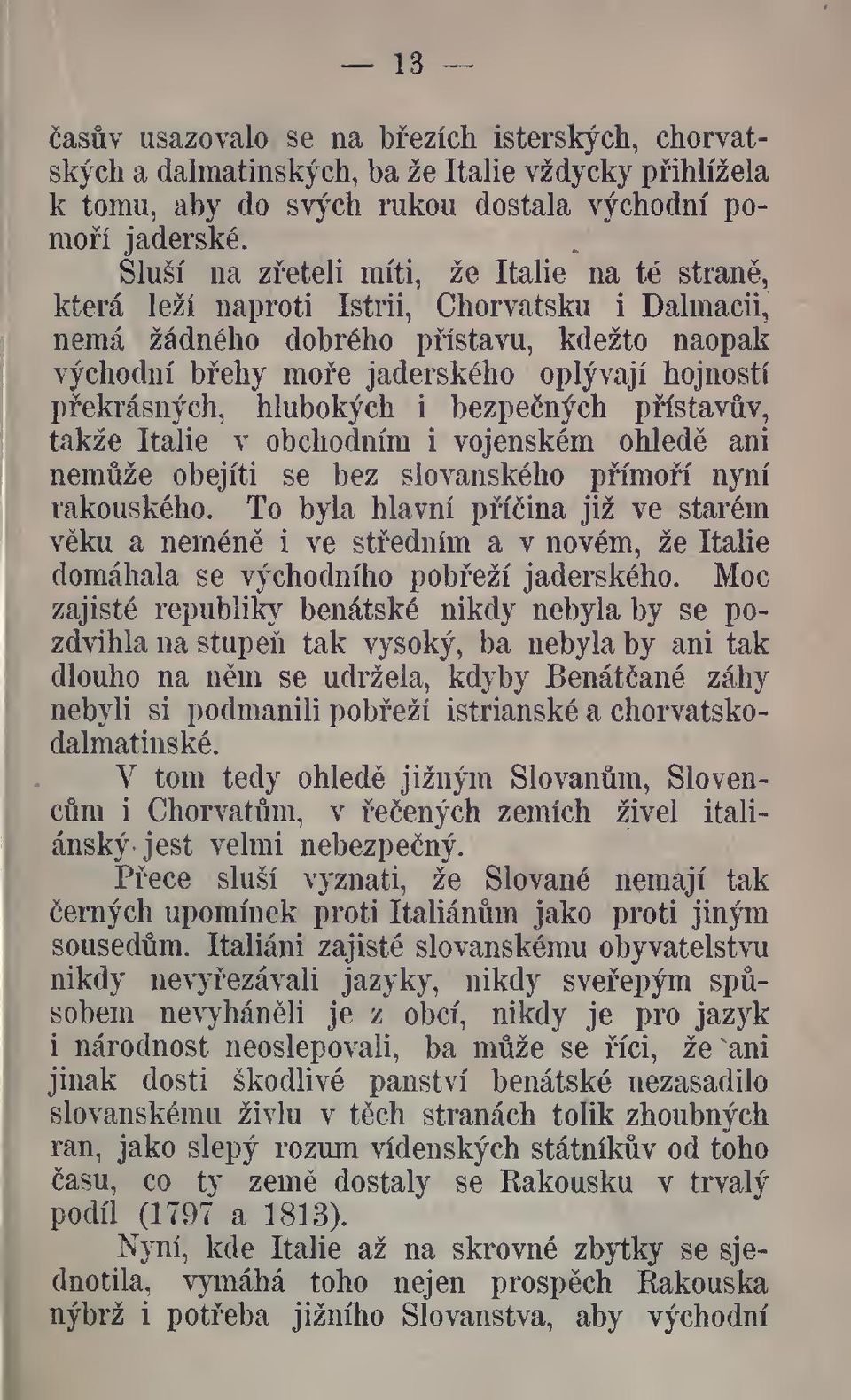 hlubokých i bezpených pístavv, takže Itálie v obchodním i vojenském ohlede ani nemže obejíti se bez slovanského pímoí nyní rakouského.