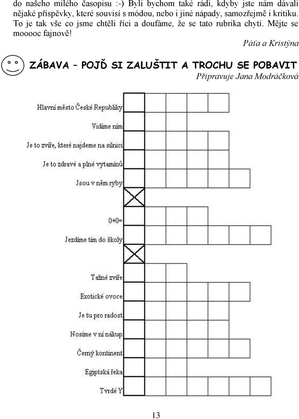 To je tak vše co jsme chtěli říci a doufáme, ţe se tato rubrika chytí.