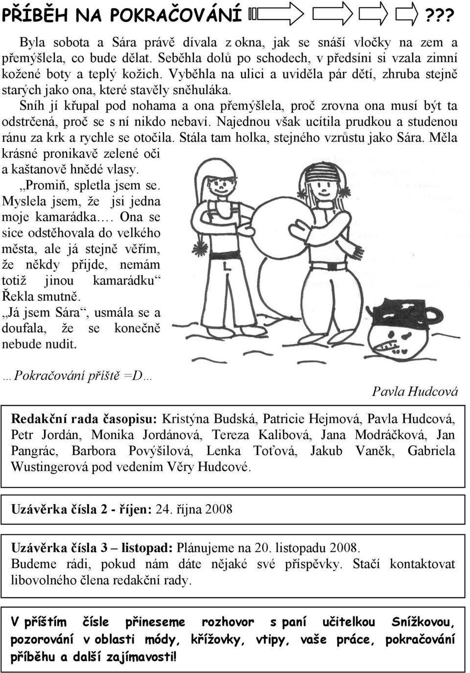 Sníh jí křupal pod nohama a ona přemýšlela, proč zrovna ona musí být ta odstrčená, proč se s ní nikdo nebaví. Najednou však ucítila prudkou a studenou ránu za krk a rychle se otočila.