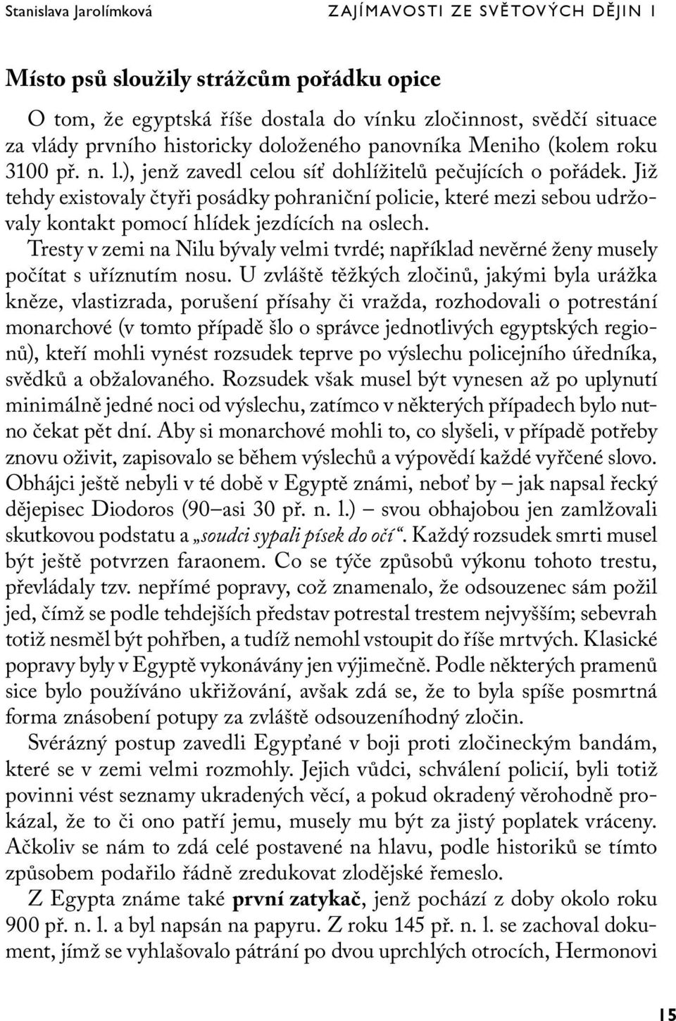 Tresty v zemi na Nilu bývaly velmi tvrdé; například nevěrné ženy musely počítat s uříznutím nosu.