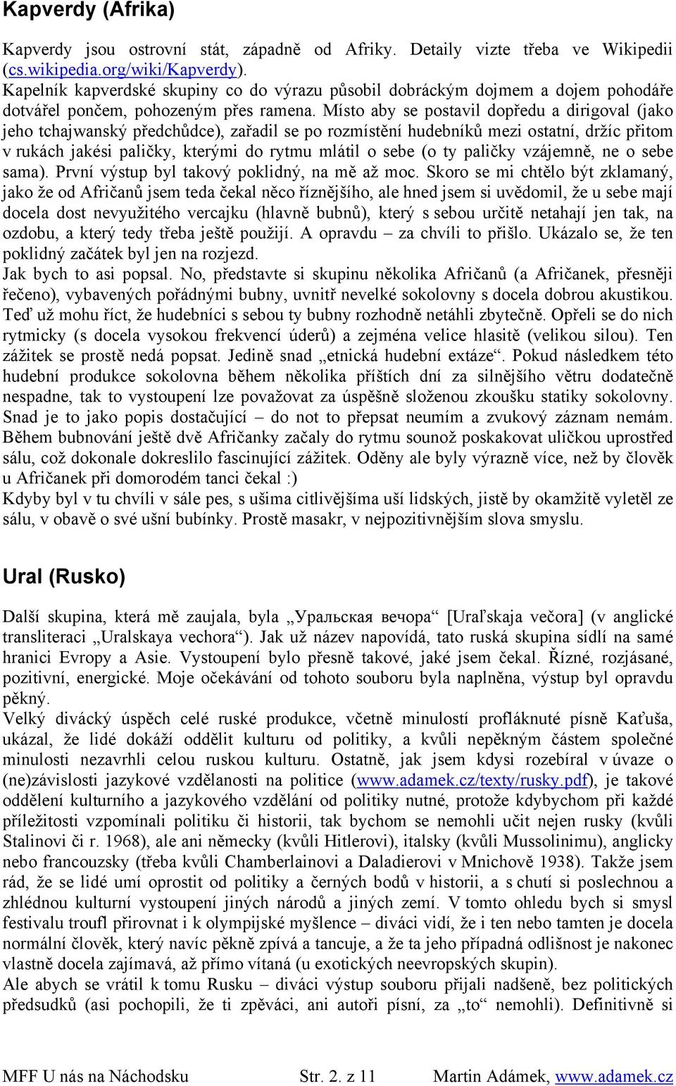 Místo aby se postavil dopředu a dirigoval (jako jeho tchajwanský předchůdce), zařadil se po rozmístění hudebníků mezi ostatní, držíc přitom v rukách jakési paličky, kterými do rytmu mlátil o sebe (o