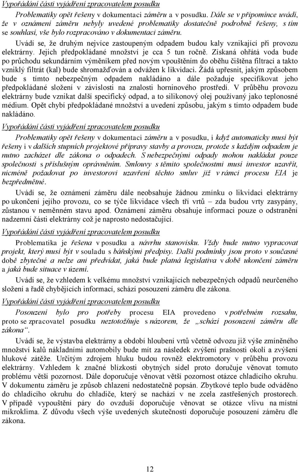 Uvádí se, že druhým nejvíce zastoupeným odpadem budou kaly vznikající při provozu elektrárny. Jejich předpokládané množství je cca 5 tun ročně.