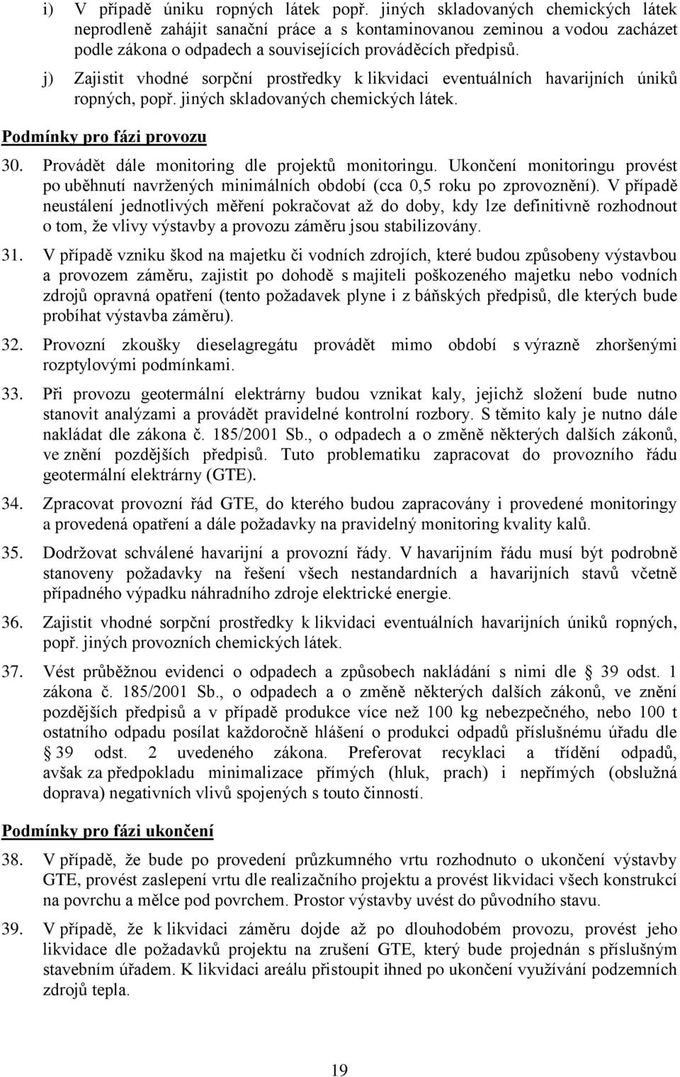 j) Zajistit vhodné sorpční prostředky k likvidaci eventuálních havarijních úniků ropných, popř. jiných skladovaných chemických látek. Podmínky pro fázi provozu 30.