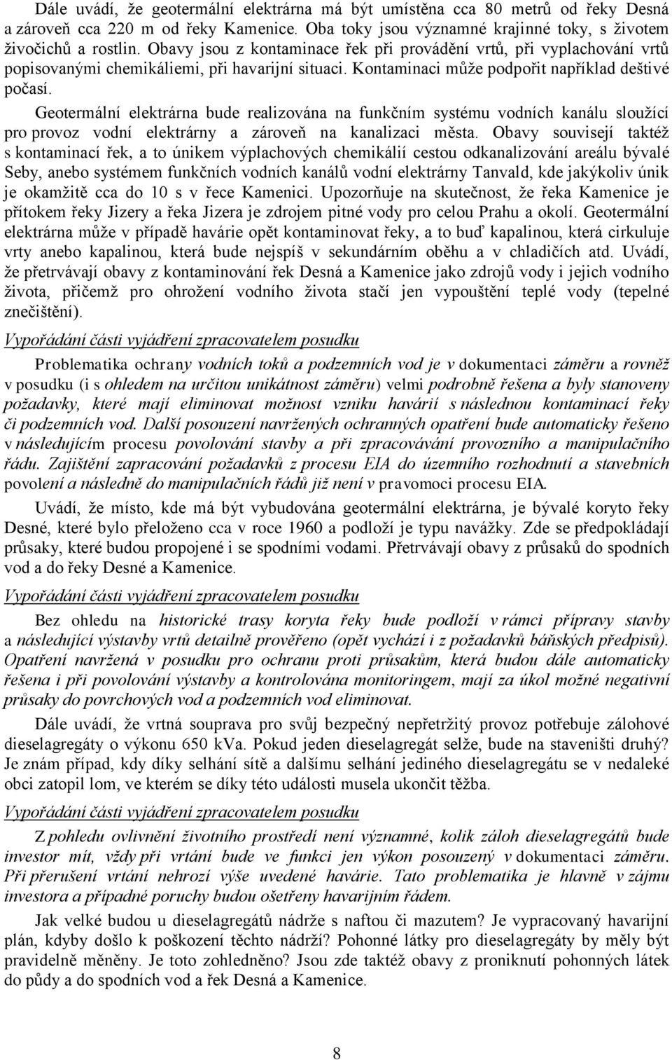 Geotermální elektrárna bude realizována na funkčním systému vodních kanálu sloužící pro provoz vodní elektrárny a zároveň na kanalizaci města.