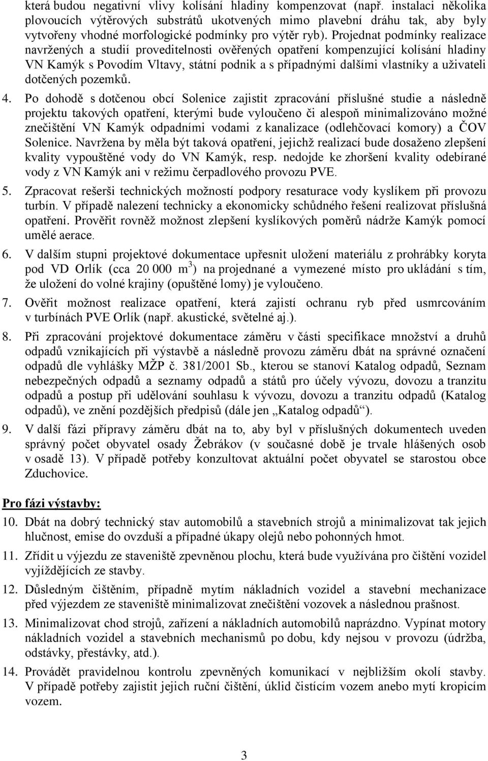 Projednat podmínky realizace navržených a studií proveditelnosti ověřených opatření kompenzující kolísání hladiny VN Kamýk s Povodím Vltavy, státní podnik a s případnými dalšími vlastníky a uživateli