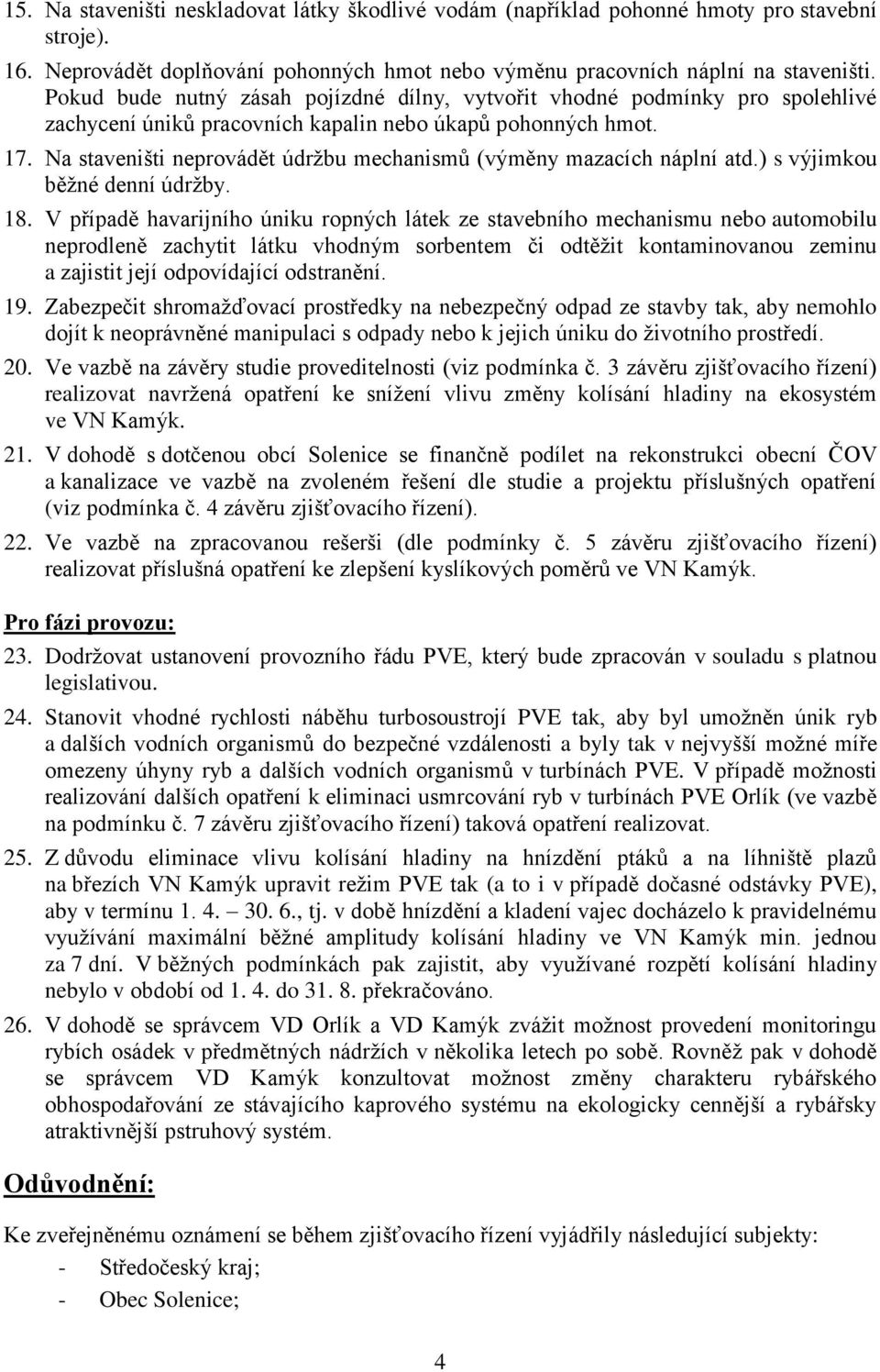 Na staveništi neprovádět údržbu mechanismů (výměny mazacích náplní atd.) s výjimkou běžné denní údržby. 18.