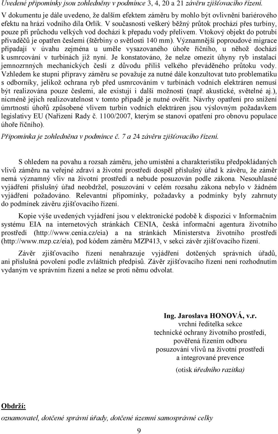 V současnosti veškerý běžný průtok prochází přes turbíny, pouze při průchodu velkých vod dochází k přepadu vody přelivem.