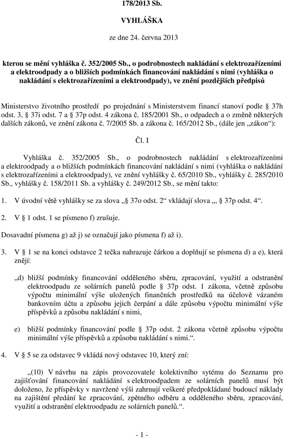 předpisů Ministerstvo životního prostředí po projednání s Ministerstvem financí stanoví podle 37h odst. 3, 37i odst. 7 a 37p odst. 4 zákona č. 185/2001 Sb.