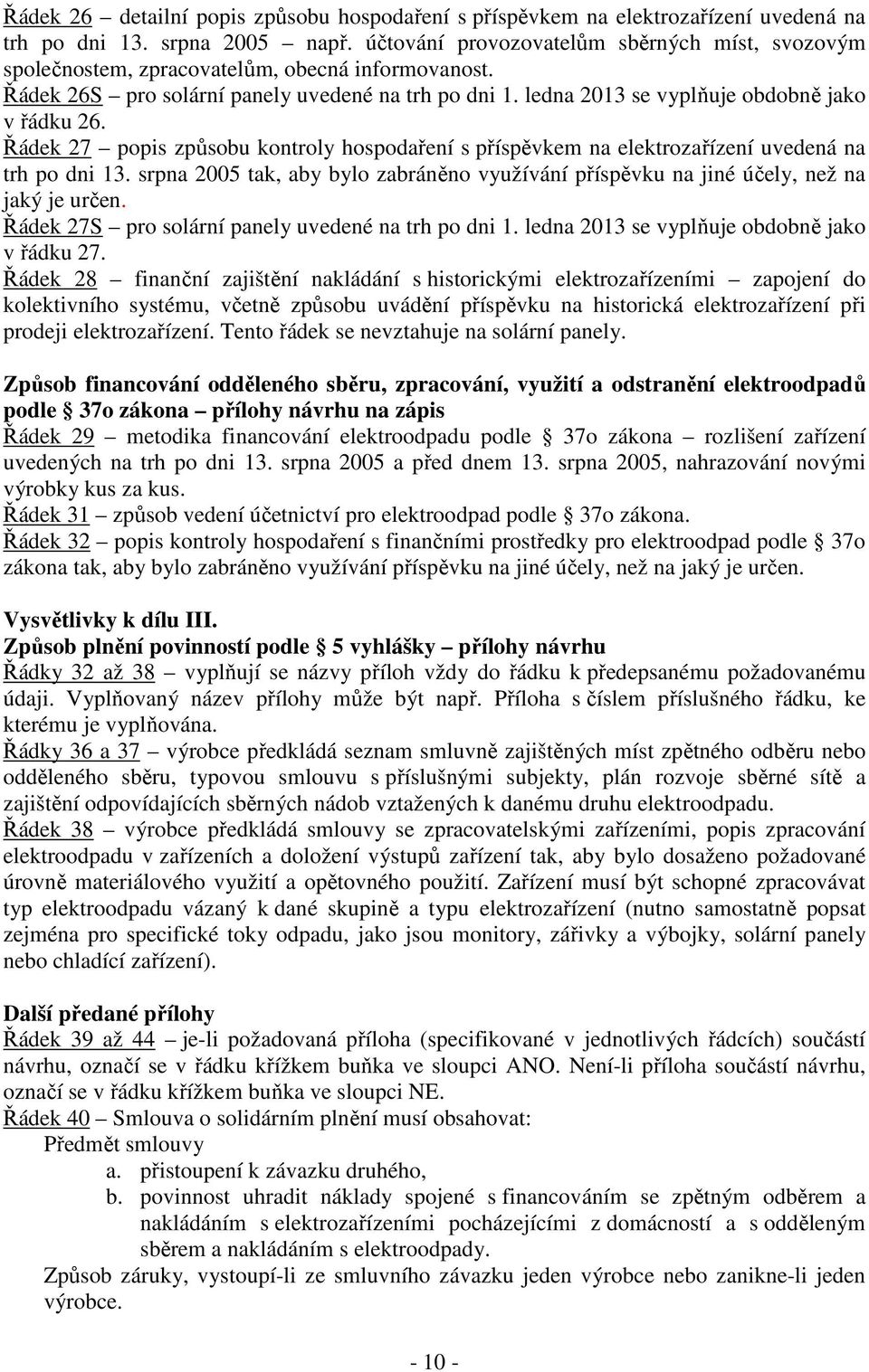 Řádek 27 popis způsobu kontroly hospodaření s příspěvkem na elektrozařízení uvedená na trh po dni 13. srpna 2005 tak, aby bylo zabráněno využívání příspěvku na jiné účely, než na jaký je určen.