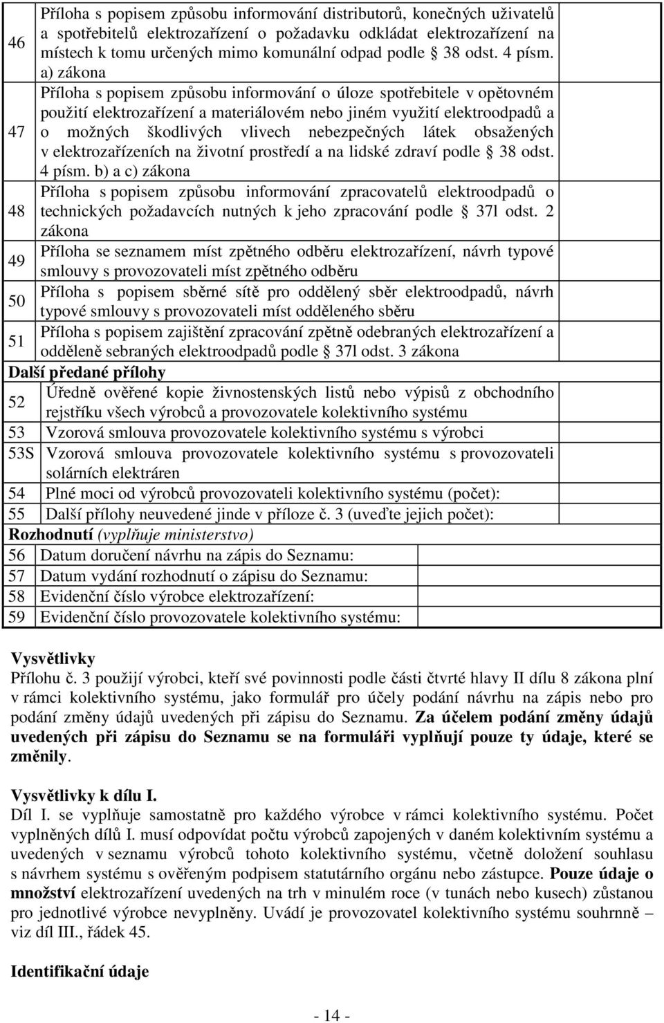 a) zákona Příloha s popisem způsobu informování o úloze spotřebitele v opětovném použití elektrozařízení a materiálovém nebo jiném využití elektroodpadů a 47 o možných škodlivých vlivech nebezpečných