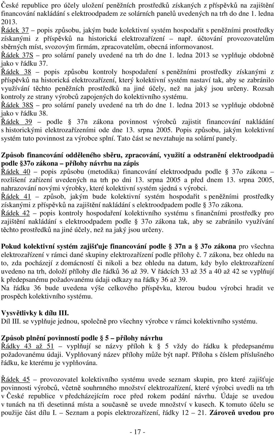 účtování provozovatelům sběrných míst, svozovým firmám, zpracovatelům, obecná informovanost. Řádek 37S pro solární panely uvedené na trh do dne 1. ledna 2013 se vyplňuje obdobně jako v řádku 37.