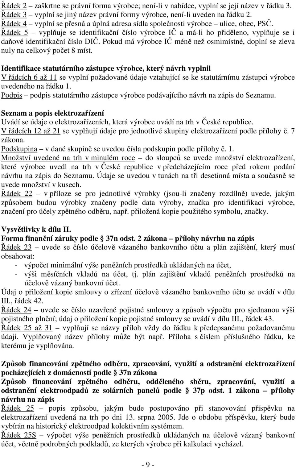 Řádek 5 vyplňuje se identifikační číslo výrobce IČ a má-li ho přiděleno, vyplňuje se i daňové identifikační číslo DIČ.