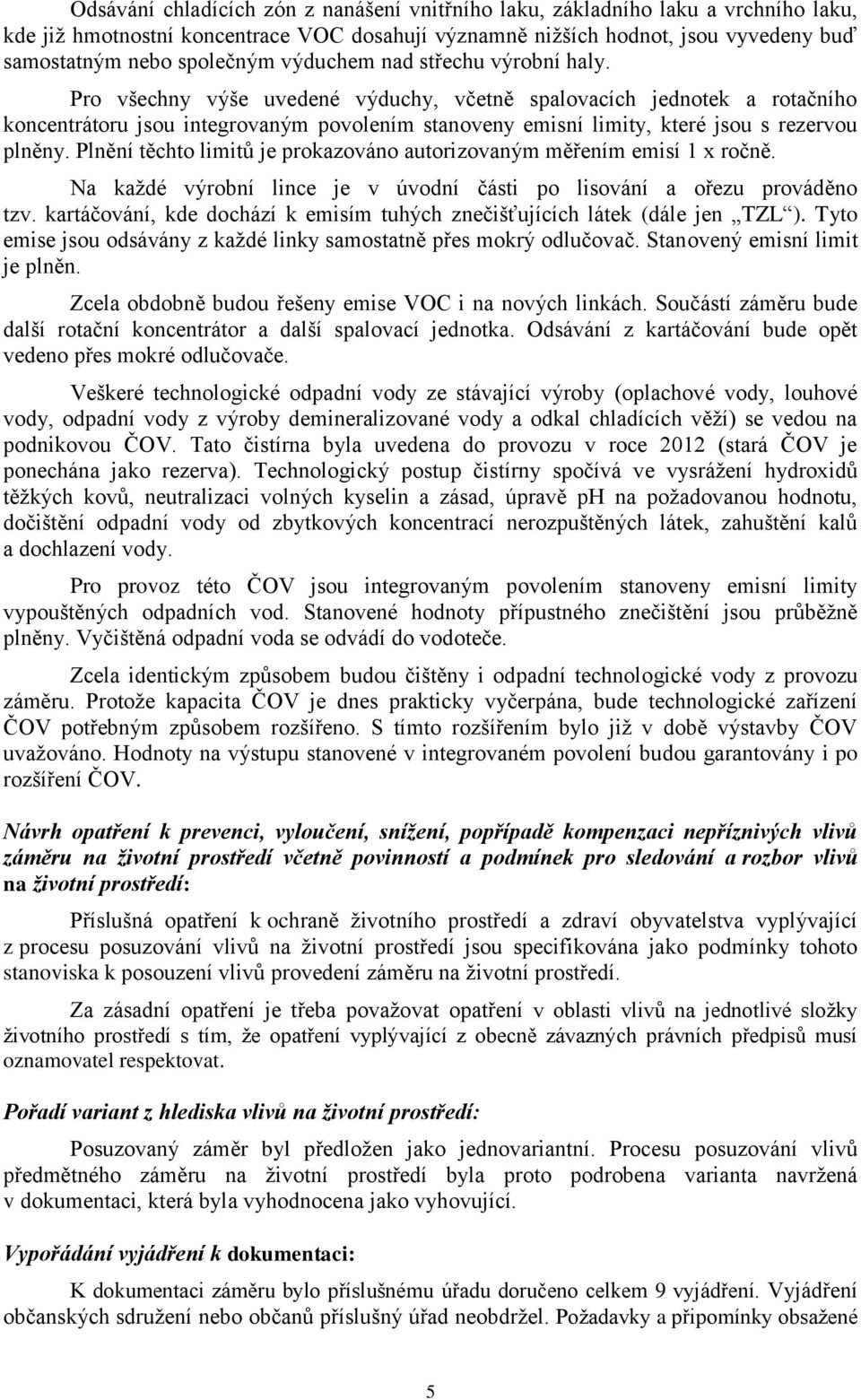 Pro všechny výše uvedené výduchy, včetně spalovacích jednotek a rotačního koncentrátoru jsou integrovaným povolením stanoveny emisní limity, které jsou s rezervou plněny.