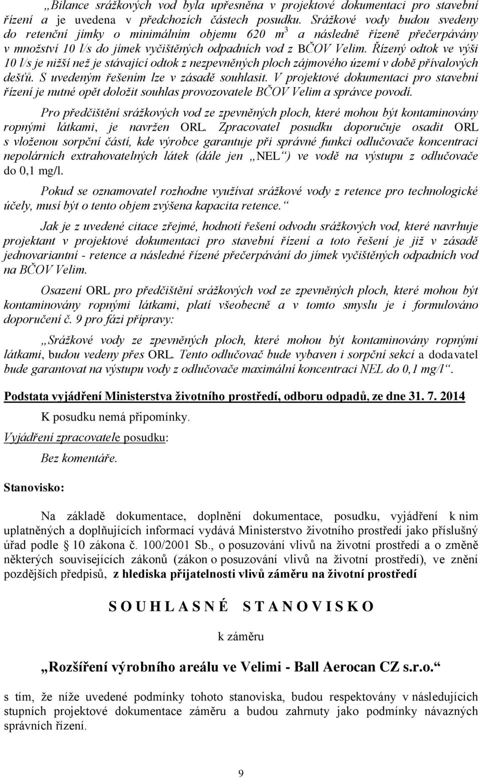 Řízený odtok ve výši 10 l/s je nižší než je stávající odtok z nezpevněných ploch zájmového území v době přívalových dešťů. S uvedeným řešením lze v zásadě souhlasit.