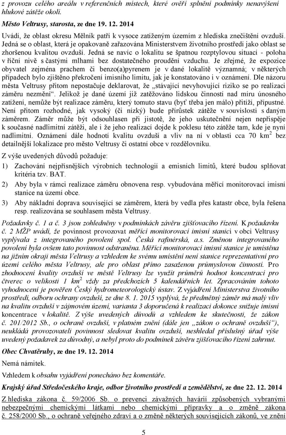 Jedná se o oblast, která je opakovaně zařazována Ministerstvem životního prostředí jako oblast se zhoršenou kvalitou ovzduší.