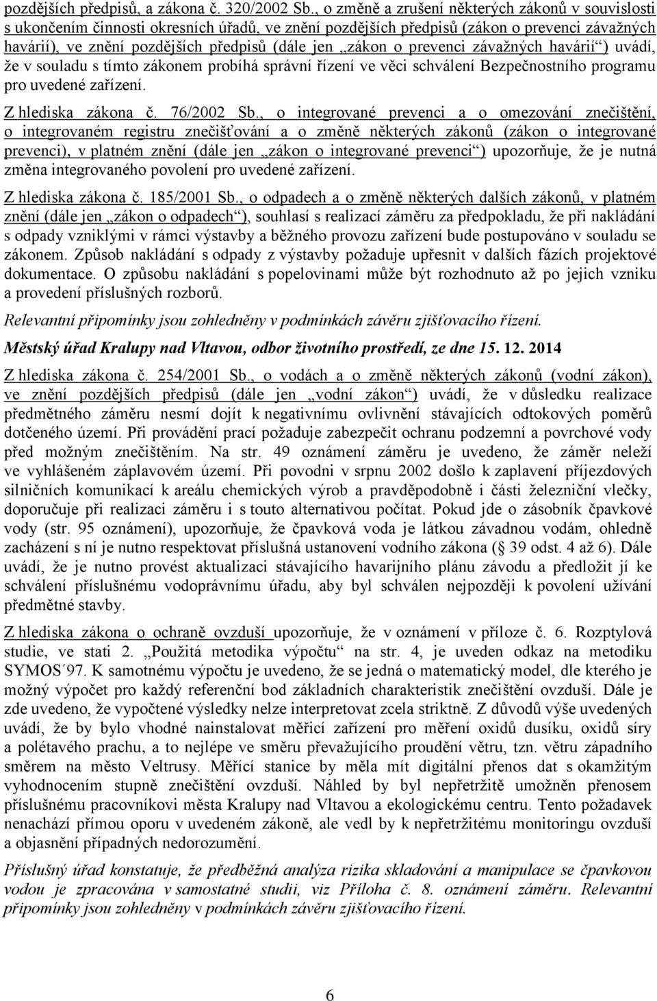 zákon o prevenci závažných havárií ) uvádí, že v souladu s tímto zákonem probíhá správní řízení ve věci schválení Bezpečnostního programu pro uvedené zařízení. Z hlediska zákona č. 76/2002 Sb.