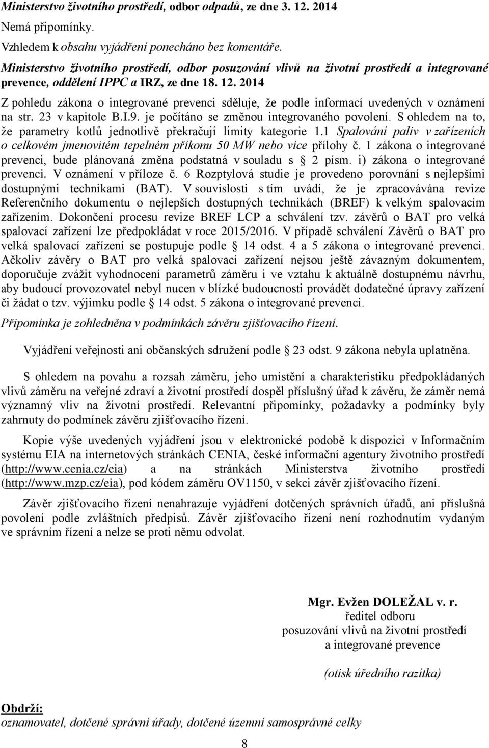 2014 Z pohledu zákona o integrované prevenci sděluje, že podle informací uvedených v oznámení na str. 23 v kapitole B.I.9. je počítáno se změnou integrovaného povolení.