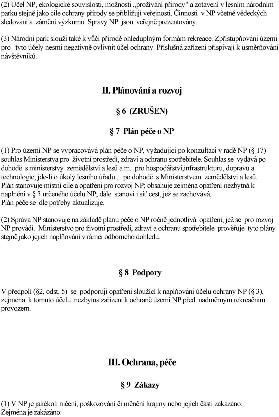 Zpřístupňování území pro tyto účely nesmí negativně ovlivnit účel ochrany. Příslušná zařízení přispívají k usměrňování návštěvníků. II.