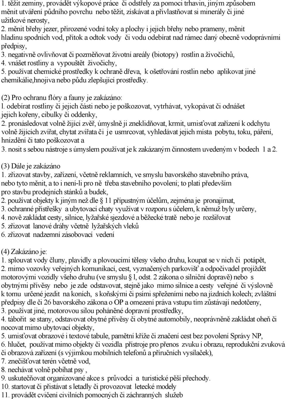 negativně ovlivňovat či pozměňovat životní areály (biotopy) rostlin a živočichů, 4. vnášet rostliny a vypouštět živočichy, 5.