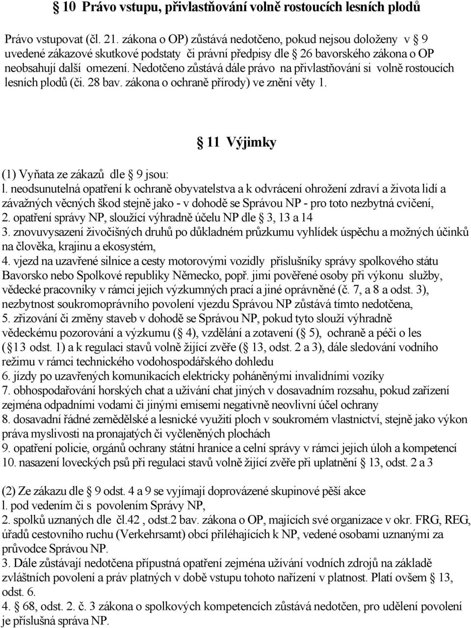 Nedotčeno zůstává dále právo na přivlastňování si volně rostoucích lesních plodů (či. 28 bav. zákona o ochraně přírody) ve znění věty 1. 11 Výjimky (1) Vyňata ze zákazů dle 9 jsou: l.